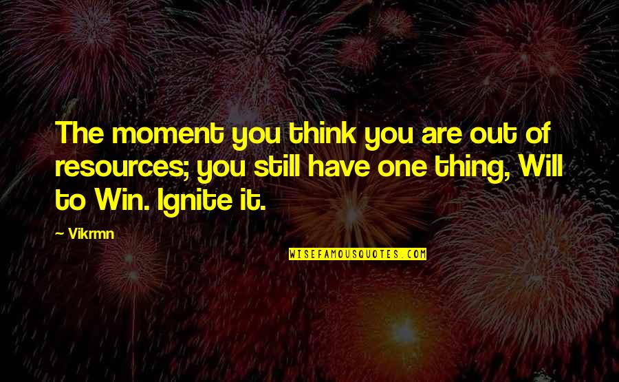 Ignite Quotes By Vikrmn: The moment you think you are out of
