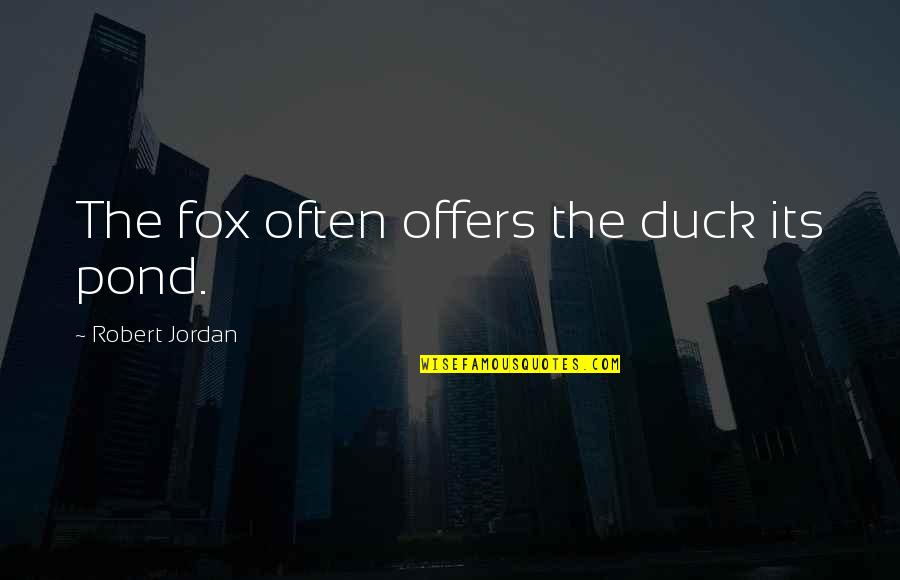 Ignited Golden Quotes By Robert Jordan: The fox often offers the duck its pond. Ignited Golden Quotes By Robert Jordan: The fox often offers the duck its pond.