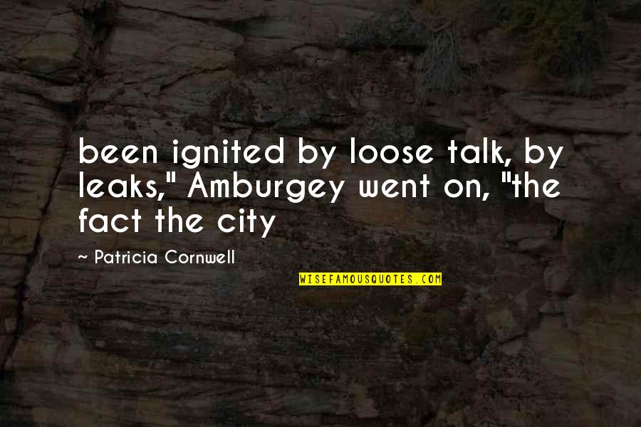 Ignited Quotes By Patricia Cornwell: been ignited by loose talk, by leaks," Amburgey
