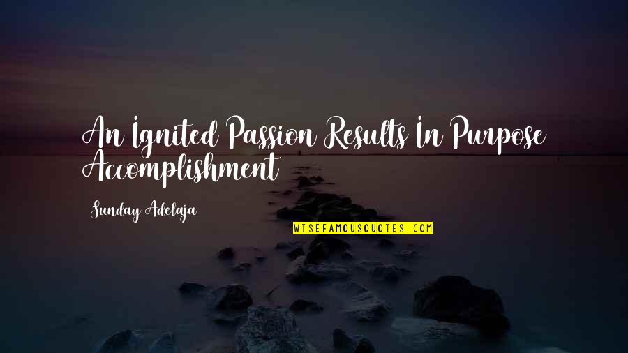 Ignited Quotes By Sunday Adelaja: An Ignited Passion Results In Purpose Accomplishment
