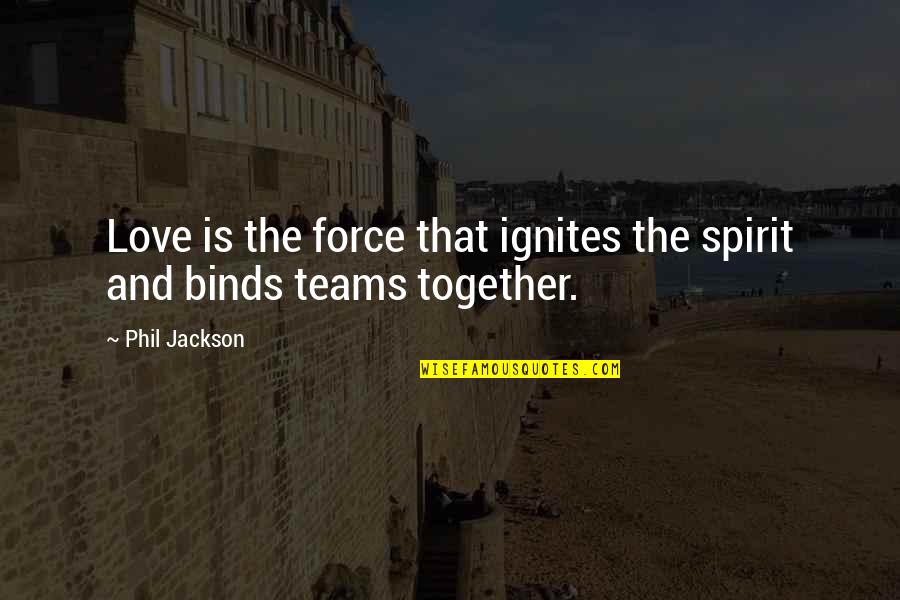 Ignites Quotes By Phil Jackson: Love is the force that ignites the spirit