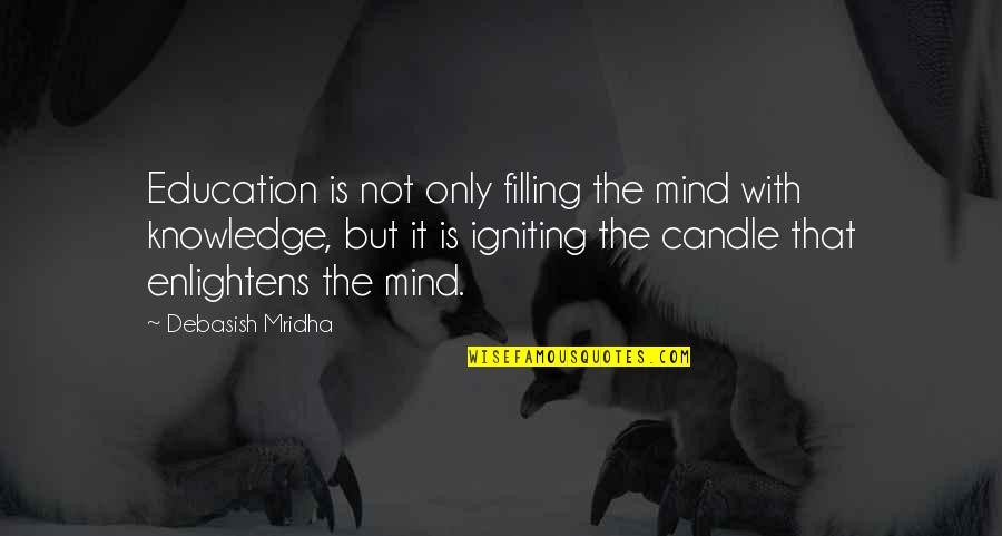 Igniting The Mind Quotes By Debasish Mridha: Education is not only filling the mind with