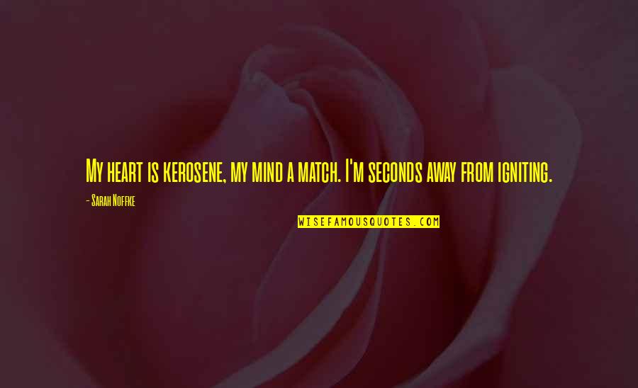 Igniting The Mind Quotes By Sarah Noffke: My heart is kerosene, my mind a match.