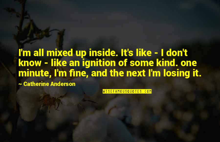 Ignition Quotes By Catherine Anderson: I'm all mixed up inside. It's like -
