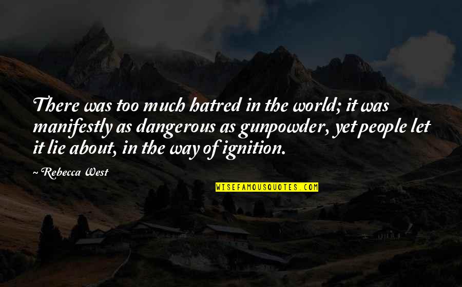 Ignition Quotes By Rebecca West: There was too much hatred in the world;