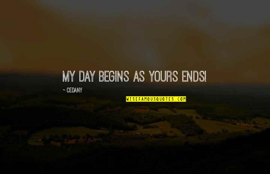 Ignjatova Quotes By CeDany: My day begins as yours ends! Ignjatova Quotes By CeDany: My day begins as yours ends!