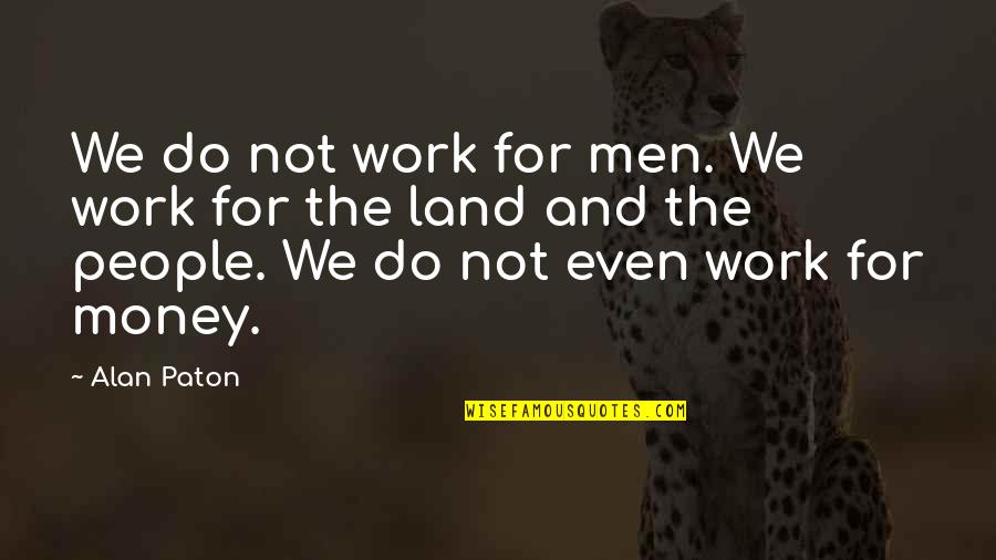 Ignobel Prize 2018 Quotes By Alan Paton: We do not work for men. We work Ignobel Prize 2018 Quotes By Alan Paton: We do not work for men. We work