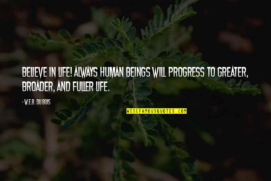 Ignobel Quotes By W.E.B. Du Bois: Believe in life! Always human beings will progress