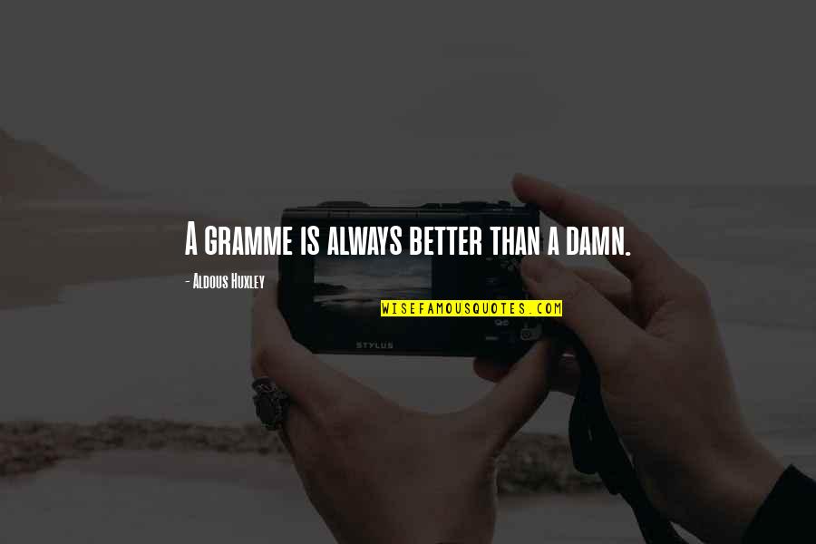 Ignobilities Quotes By Aldous Huxley: A gramme is always better than a damn.