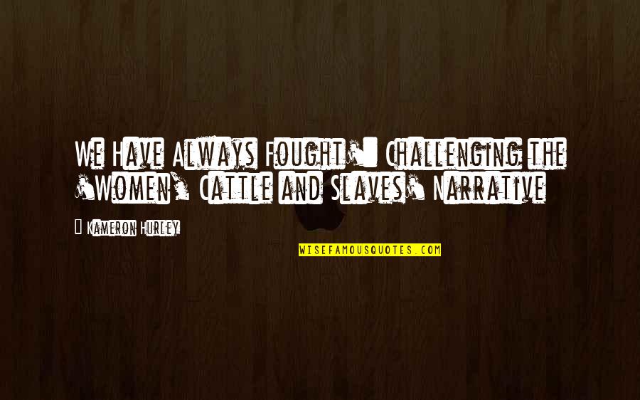 Ignobilities Quotes By Kameron Hurley: We Have Always Fought': Challenging the 'Women, Cattle