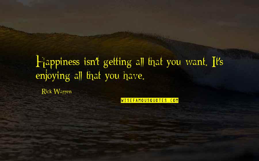 Ignobilities Quotes By Rick Warren: Happiness isn't getting all that you want. It's
