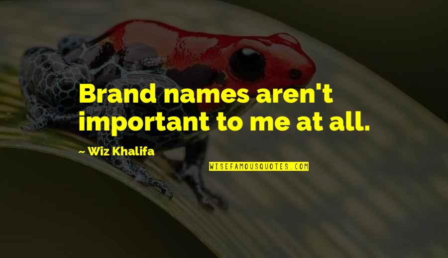 Ignobilities Quotes By Wiz Khalifa: Brand names aren't important to me at all.