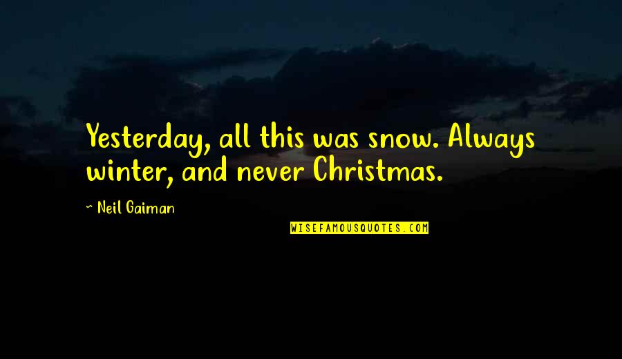 Ignoble Idiocy Quotes By Neil Gaiman: Yesterday, all this was snow. Always winter, and