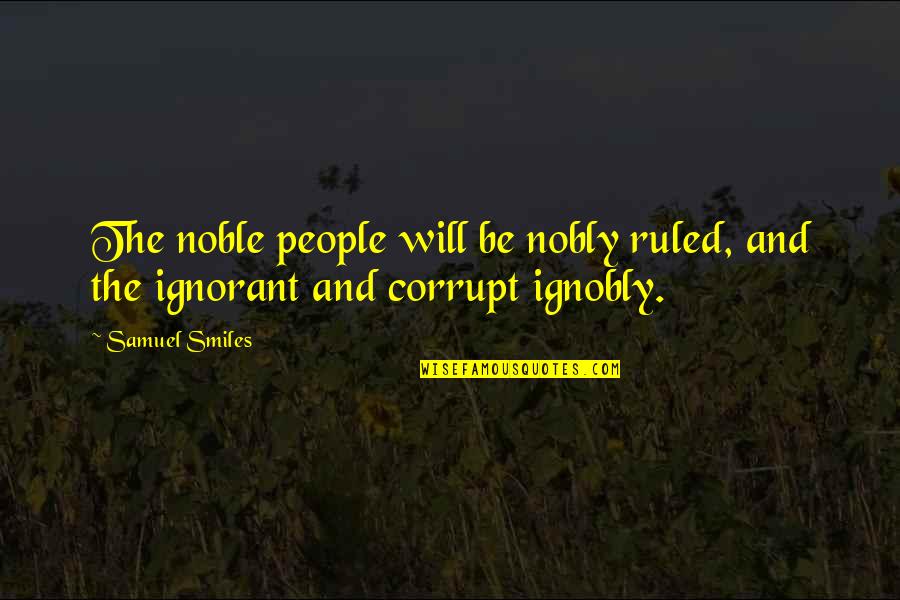 Ignobly Quotes By Samuel Smiles: The noble people will be nobly ruled, and