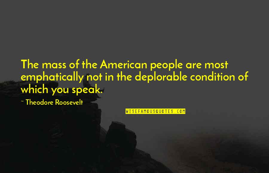 Ignominia En Quotes By Theodore Roosevelt: The mass of the American people are most Ignominia En Quotes By Theodore Roosevelt: The mass of the American people are most