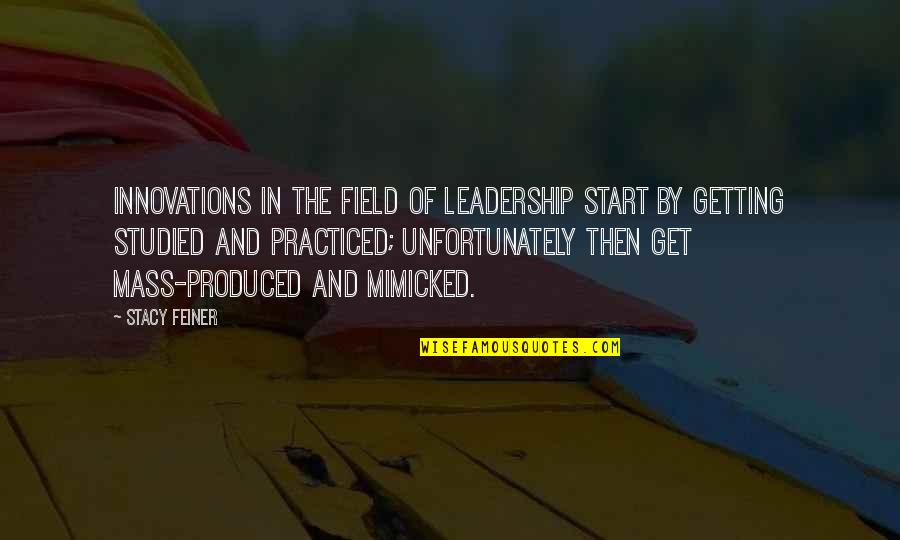 Ignominie Quotes By Stacy Feiner: Innovations in the field of leadership start by