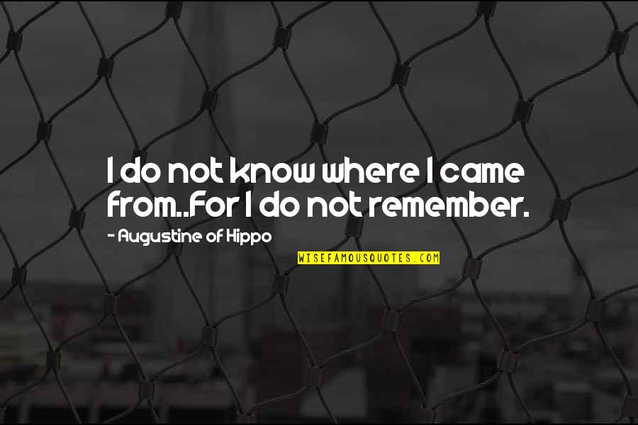 Ignominious Antonym Quotes By Augustine Of Hippo: I do not know where I came from..For Ignominious Antonym Quotes By Augustine Of Hippo: I do not know where I came from..For