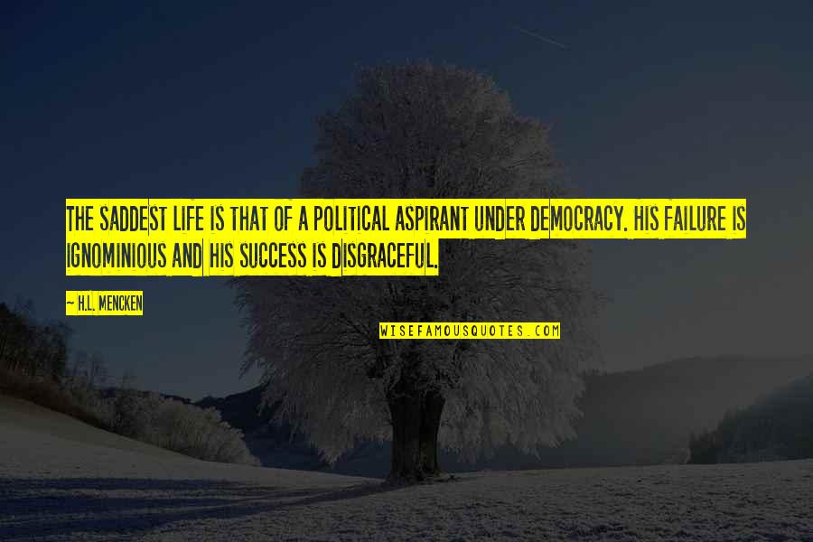 Ignominious Quotes By H.L. Mencken: The saddest life is that of a political