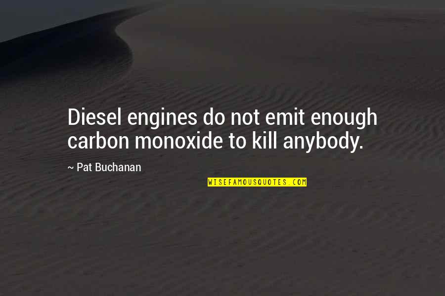 Ignominious Quotes By Pat Buchanan: Diesel engines do not emit enough carbon monoxide