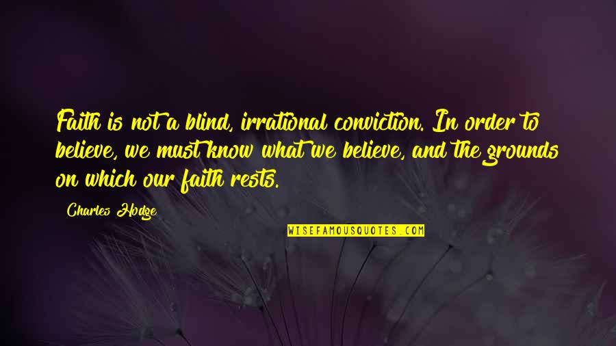 Ignominiously Quotes By Charles Hodge: Faith is not a blind, irrational conviction. In Ignominiously Quotes By Charles Hodge: Faith is not a blind, irrational conviction. In