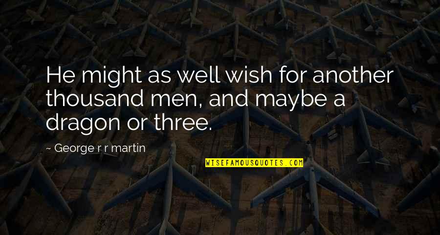 Ignominiously Quotes By George R R Martin: He might as well wish for another thousand Ignominiously Quotes By George R R Martin: He might as well wish for another thousand