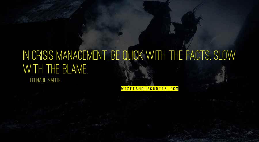 Ignominiously Sentence Quotes By Leonard Saffir: In crisis management, be quick with the facts, Ignominiously Sentence Quotes By Leonard Saffir: In crisis management, be quick with the facts,