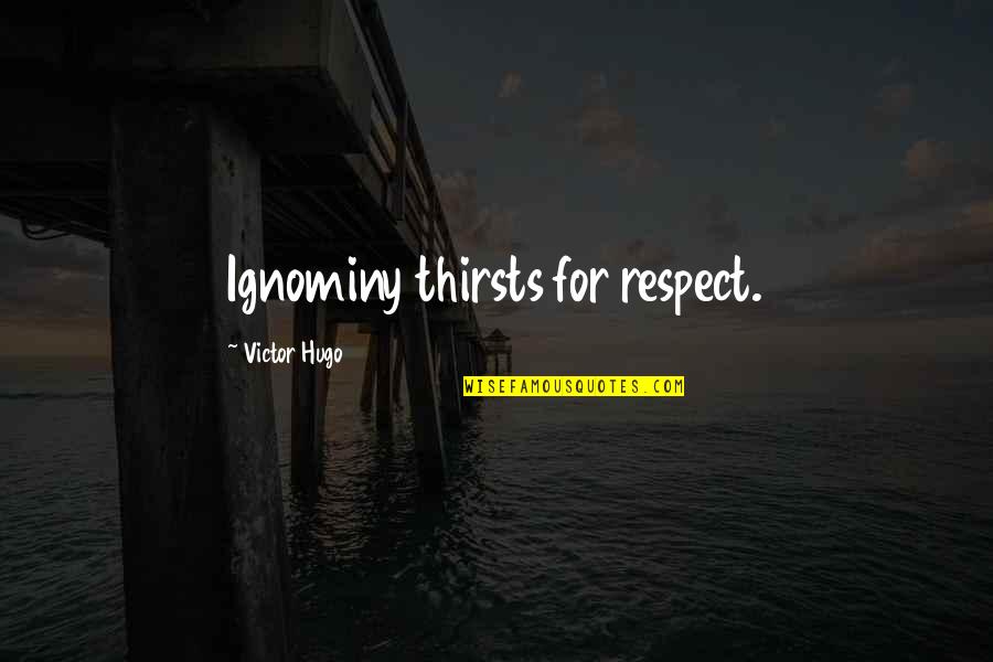Ignominy Quotes By Victor Hugo: Ignominy thirsts for respect.