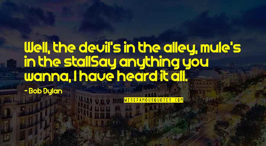 Ignonimity Quotes By Bob Dylan: Well, the devil's in the alley, mule's in