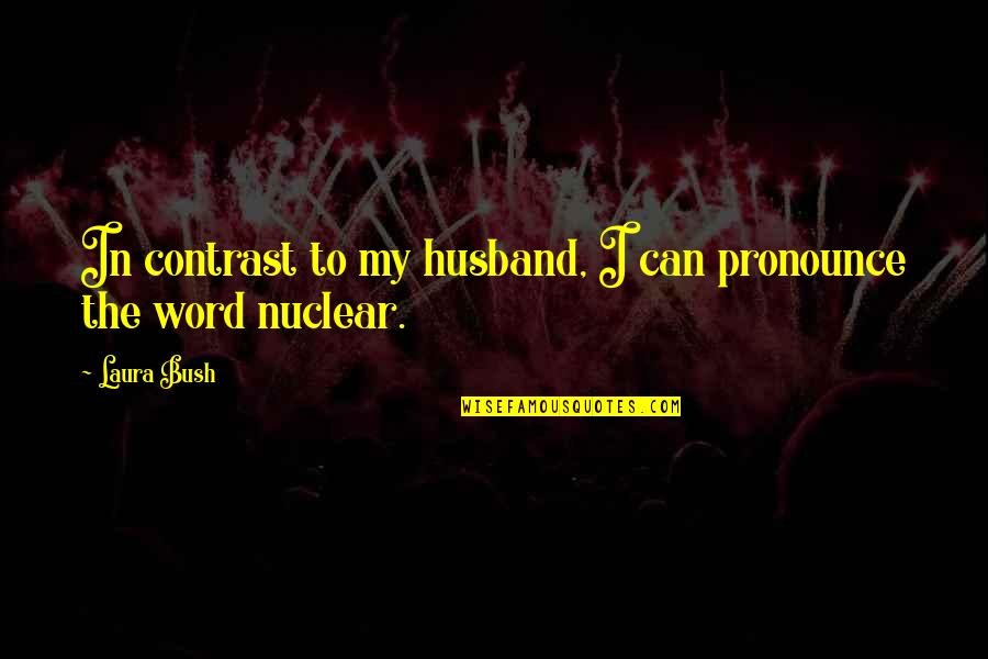 Ignorama Quotes By Laura Bush: In contrast to my husband, I can pronounce