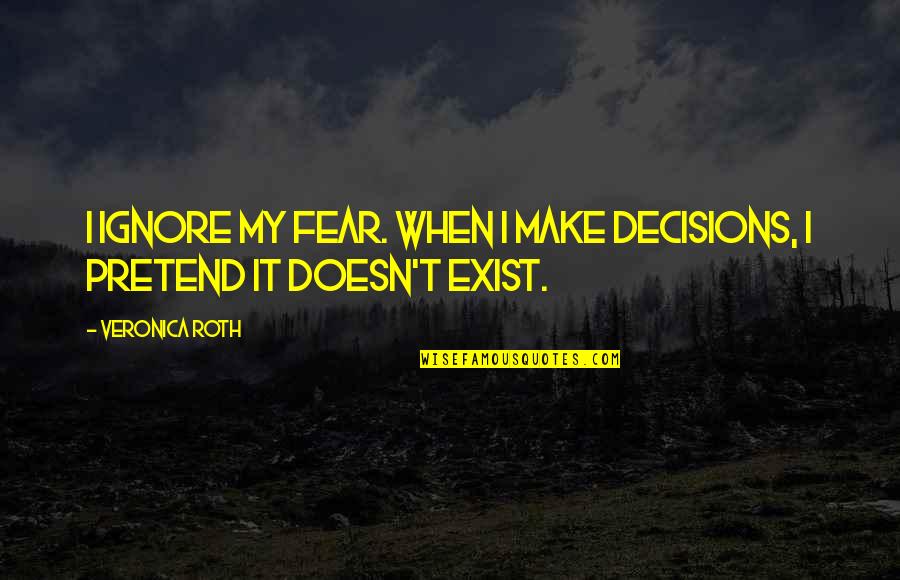 Ignorama Quotes By Veronica Roth: I ignore my fear. When I make decisions,