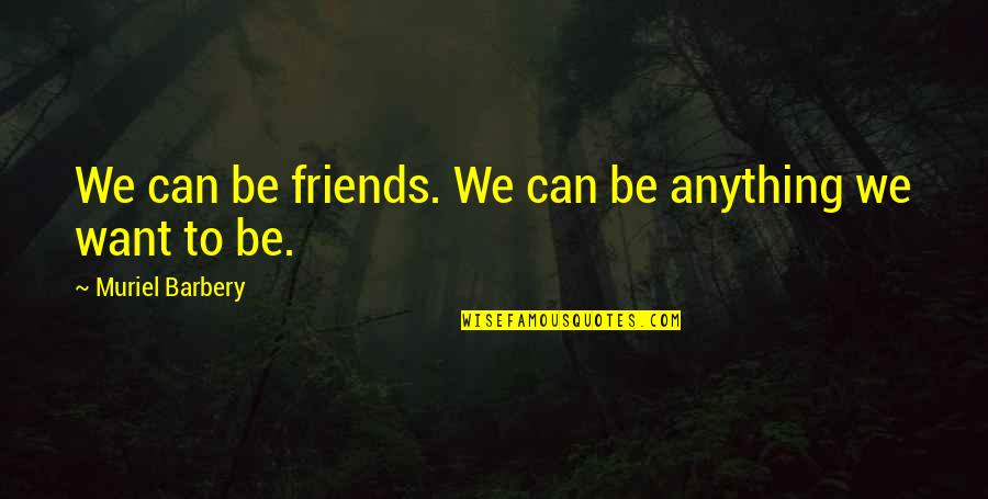 Ignorami Quotes By Muriel Barbery: We can be friends. We can be anything Ignorami Quotes By Muriel Barbery: We can be friends. We can be anything