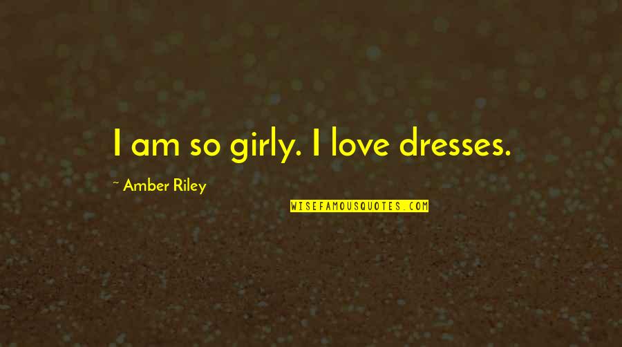 Ignoramus Plural Quotes By Amber Riley: I am so girly. I love dresses.