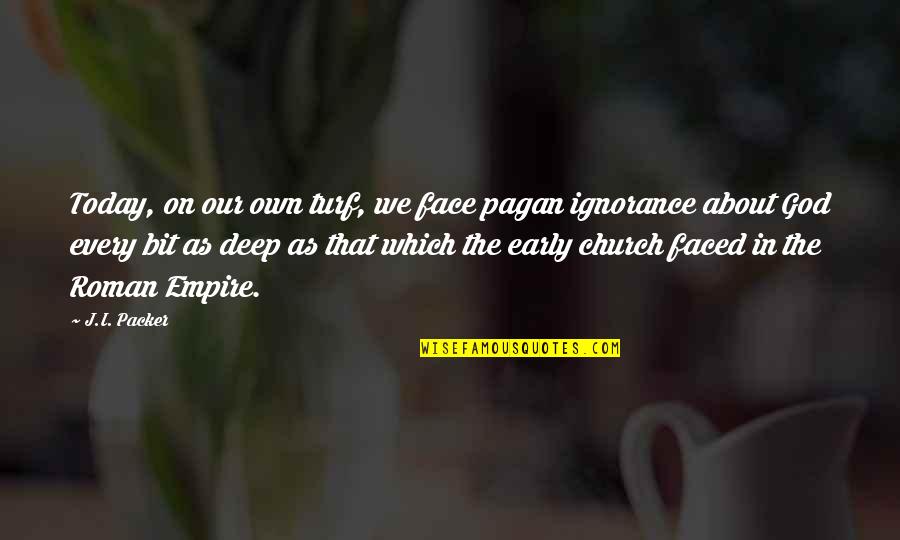 Ignorance About God Quotes By J.I. Packer: Today, on our own turf, we face pagan