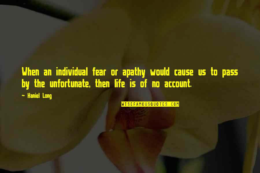 Ignorance And Apathy Quotes By Haniel Long: When an individual fear or apathy would cause