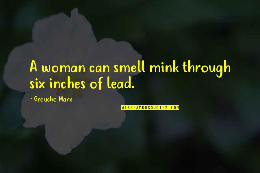Ignorance And Bigotry Quotes By Groucho Marx: A woman can smell mink through six inches Ignorance And Bigotry Quotes By Groucho Marx: A woman can smell mink through six inches