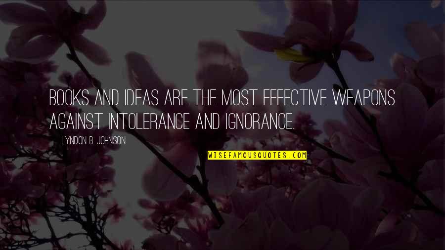 Ignorance And Bigotry Quotes By Lyndon B. Johnson: Books and ideas are the most effective weapons Ignorance And Bigotry Quotes By Lyndon B. Johnson: Books and ideas are the most effective weapons