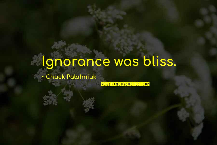 Ignorance And Bliss Quotes By Chuck Palahniuk: Ignorance was bliss.