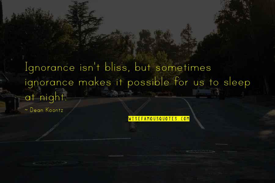 Ignorance And Bliss Quotes By Dean Koontz: Ignorance isn't bliss, but sometimes ignorance makes it