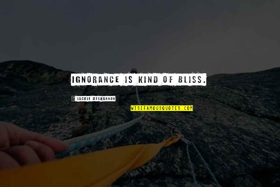 Ignorance And Bliss Quotes By Jackie DeShannon: Ignorance is kind of bliss.