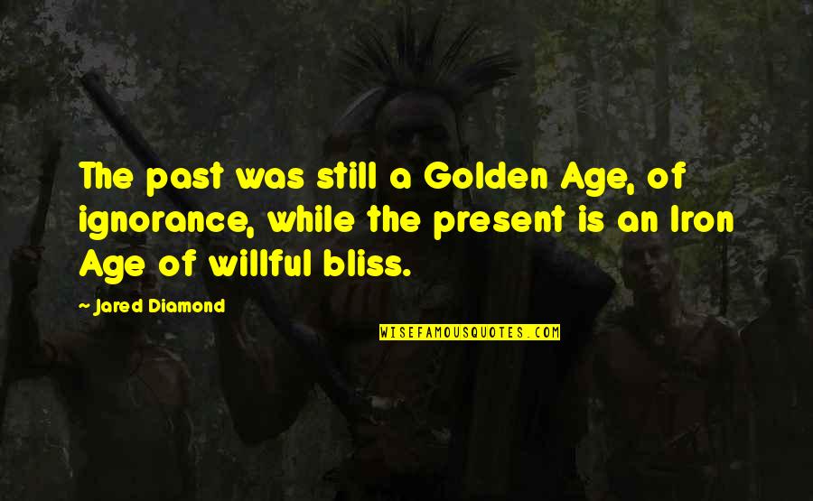 Ignorance And Bliss Quotes By Jared Diamond: The past was still a Golden Age, of