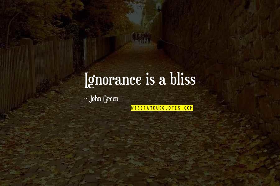 Ignorance And Bliss Quotes By John Green: Ignorance is a bliss