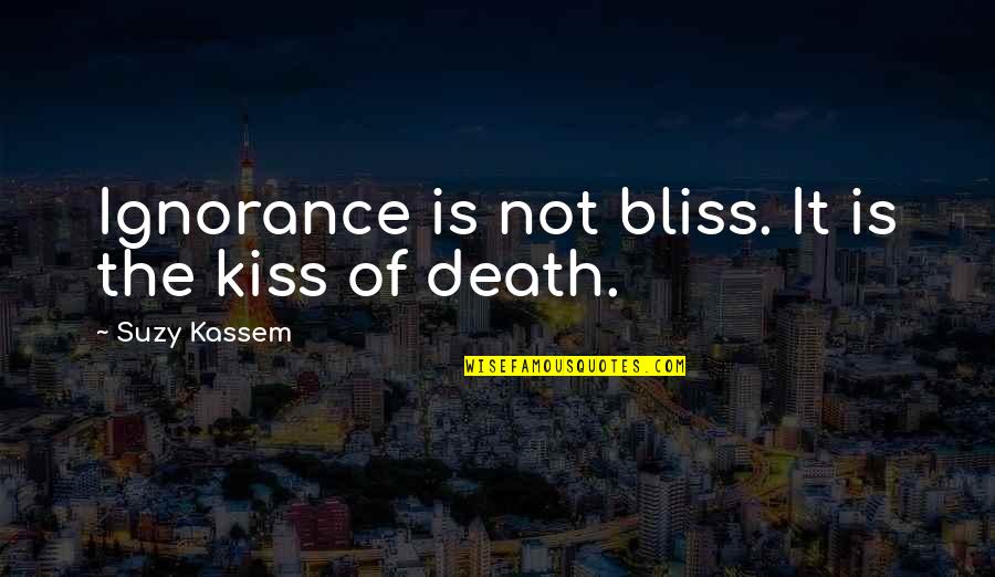 Ignorance And Bliss Quotes By Suzy Kassem: Ignorance is not bliss. It is the kiss