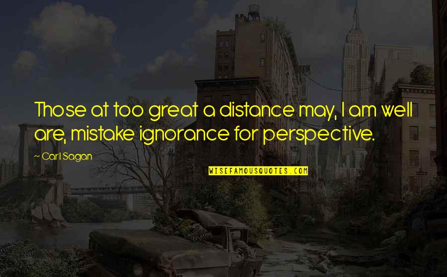 Ignorance And Education Quotes By Carl Sagan: Those at too great a distance may, I