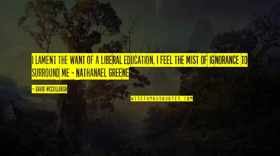 Ignorance And Education Quotes By David McCullough: I lament the want of a liberal education.