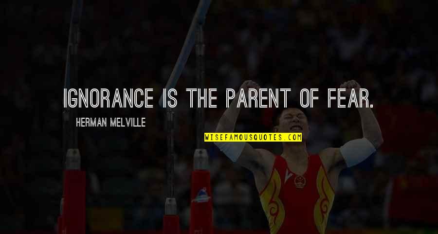 Ignorance And Education Quotes By Herman Melville: Ignorance is the parent of fear.