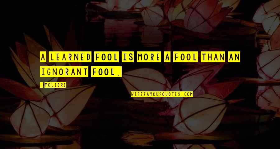 Ignorance And Education Quotes By Moliere: A learned fool is more a fool than