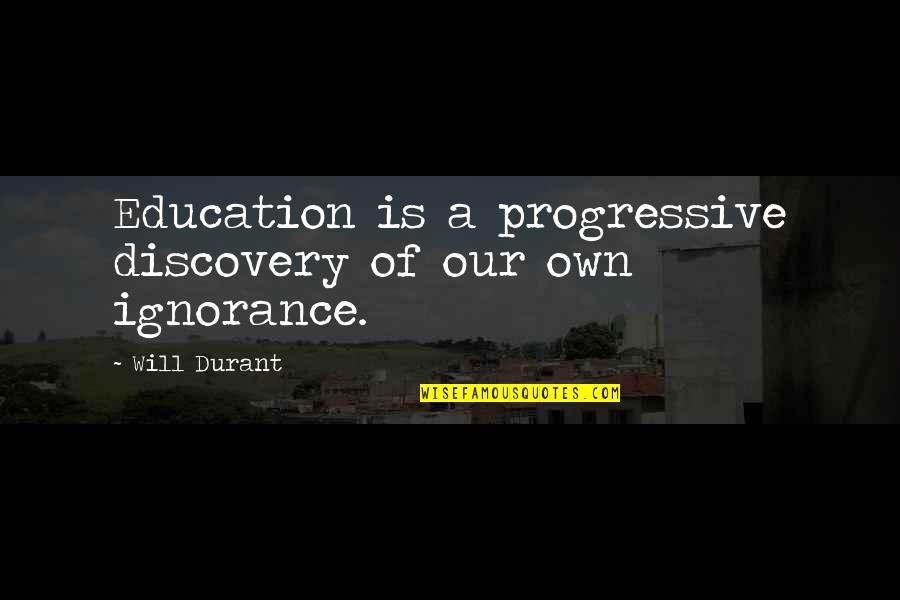 Ignorance And Education Quotes By Will Durant: Education is a progressive discovery of our own