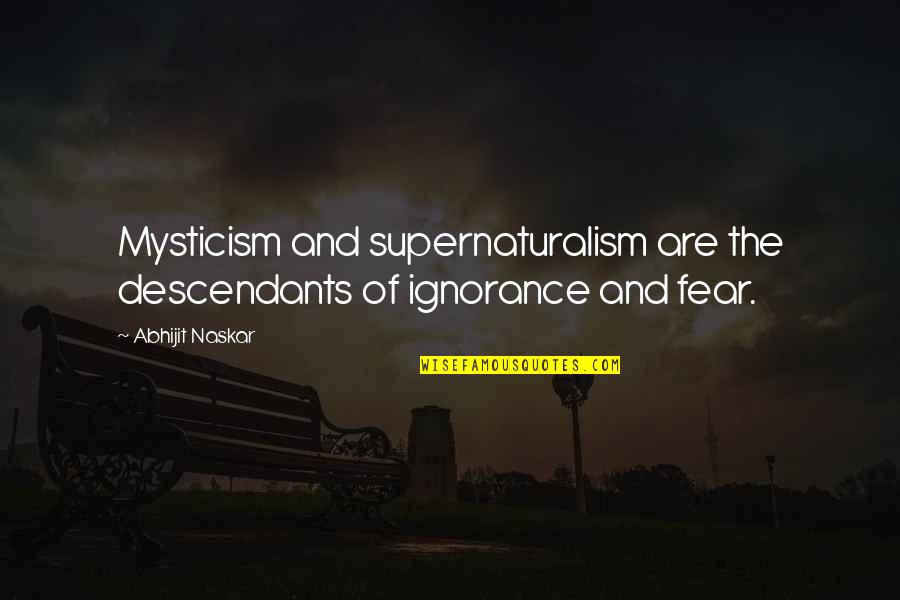 Ignorance And Fear Quotes By Abhijit Naskar: Mysticism and supernaturalism are the descendants of ignorance