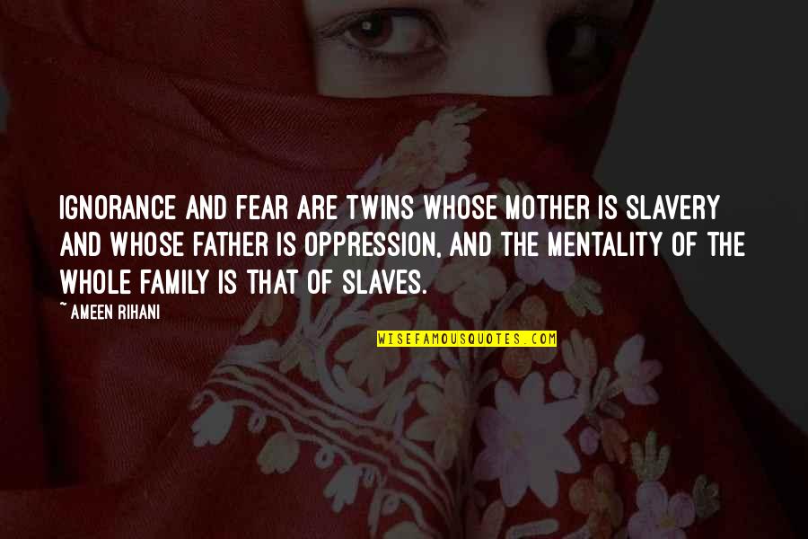 Ignorance And Fear Quotes By Ameen Rihani: Ignorance and fear are twins whose mother is