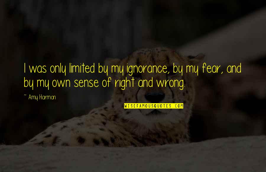 Ignorance And Fear Quotes By Amy Harmon: I was only limited by my ignorance, by